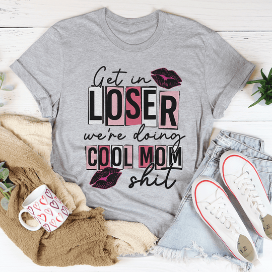7DAY'S - Get In Loser We're Doing Cool Mom Stuff T-Shirt