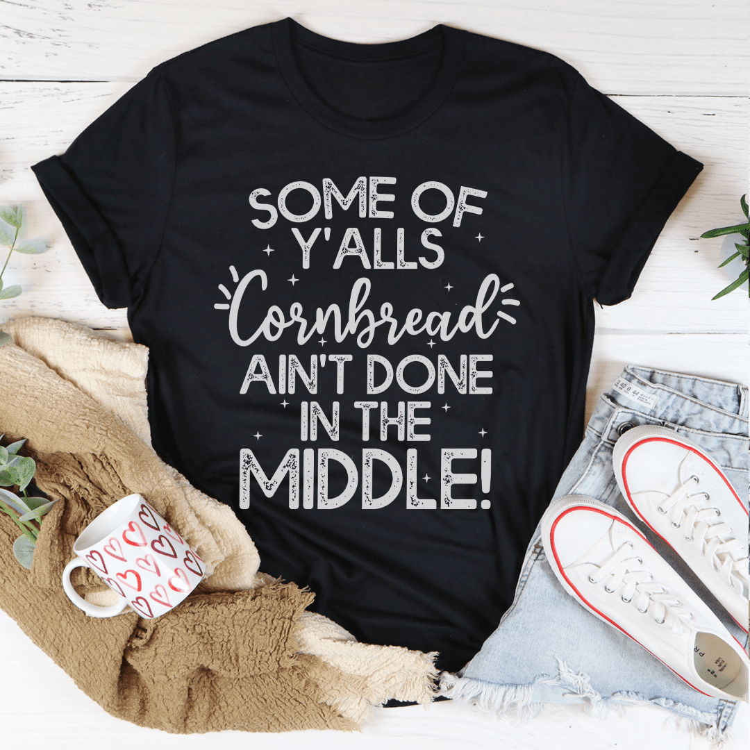 Some Of Y'Alls Cornbread Ain't Done In The Middle T-Shirt - 7DAY'S