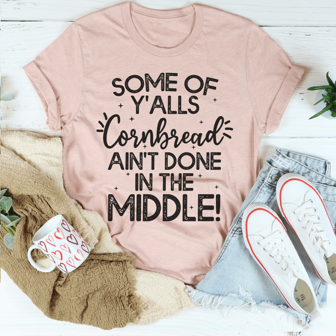 Some Of Y'Alls Cornbread Ain't Done In The Middle T-Shirt - 7DAY'S