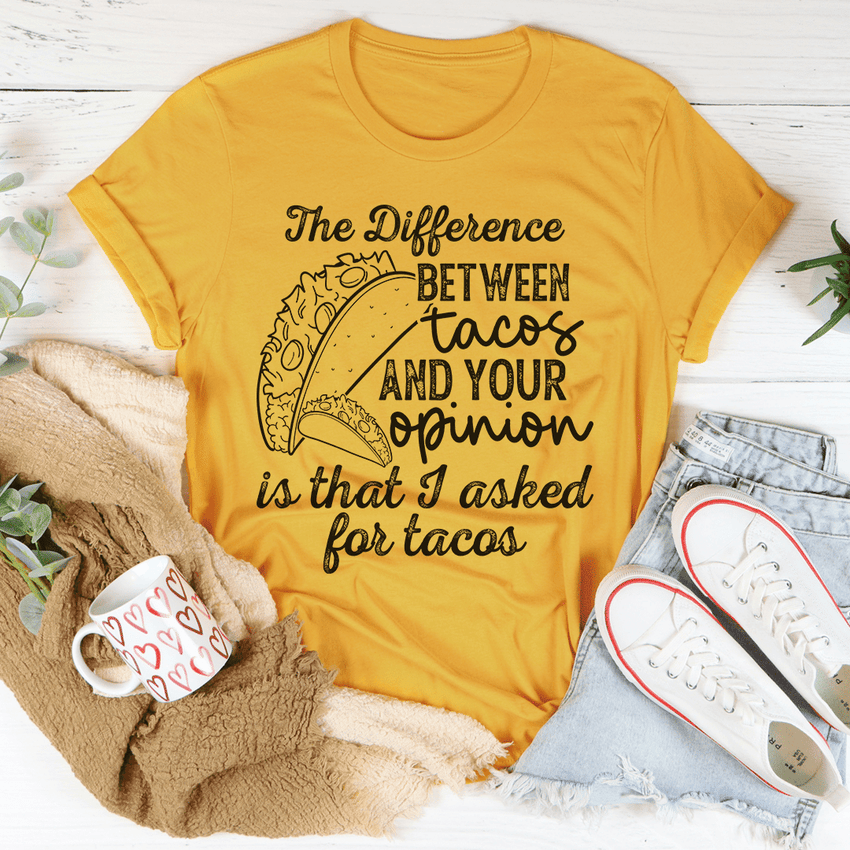 The Difference Between Tacos And Your Opinion T-Shirt - 7DAY'S