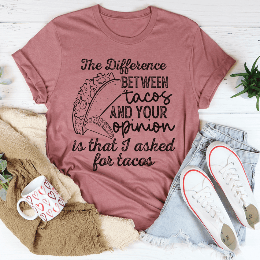 The Difference Between Tacos And Your Opinion T-Shirt - 7DAY'S